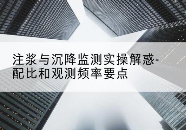 康保水泥浆配比不当会不会造成注浆管堵管？-注浆与沉降监测实操解惑-配比和观测频率要点